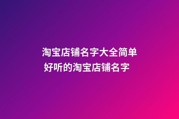 淘宝店铺名字大全简单 好听的淘宝店铺名字